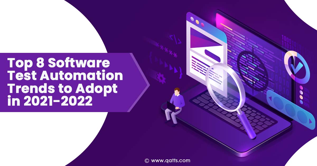 Top 8 Software Test Automation Trends to Adopt in 2021-2022