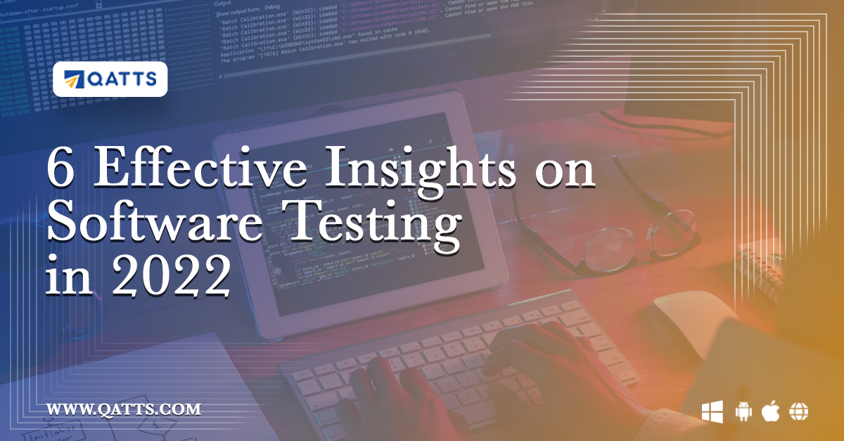6 Effective Insights on Software Testing in 2022