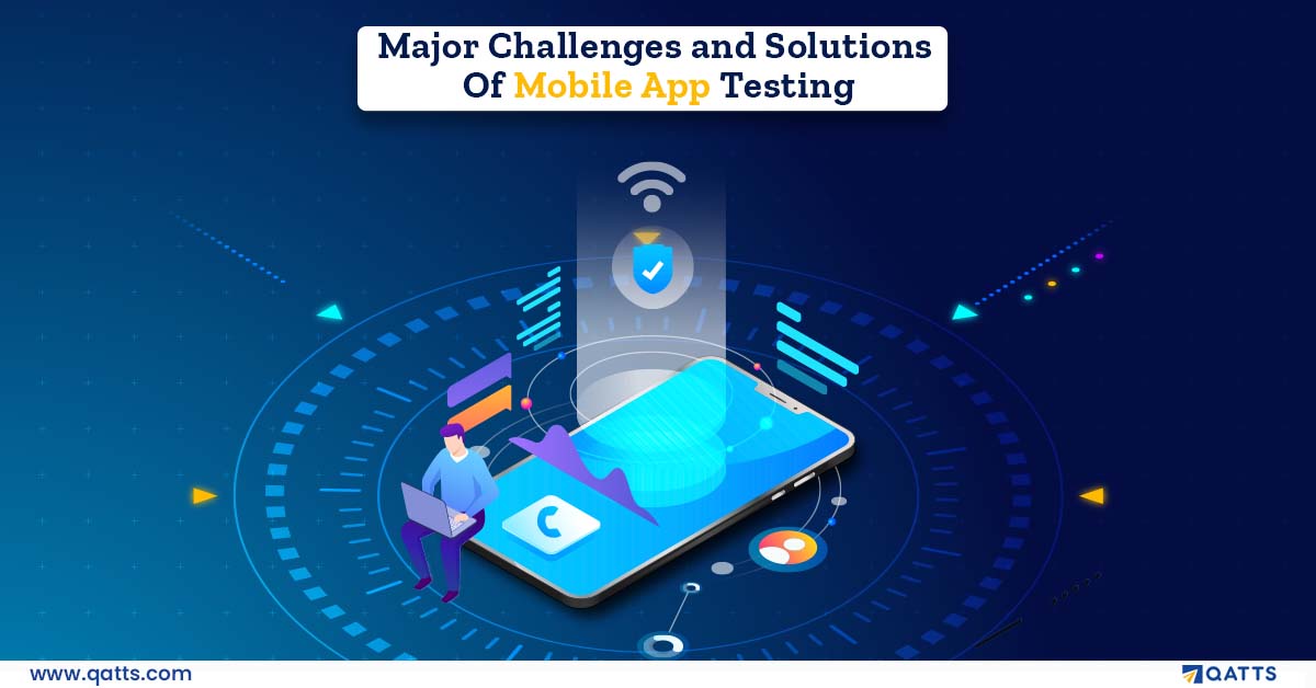 Major Challenges and Solutions Of Mobile App Testing