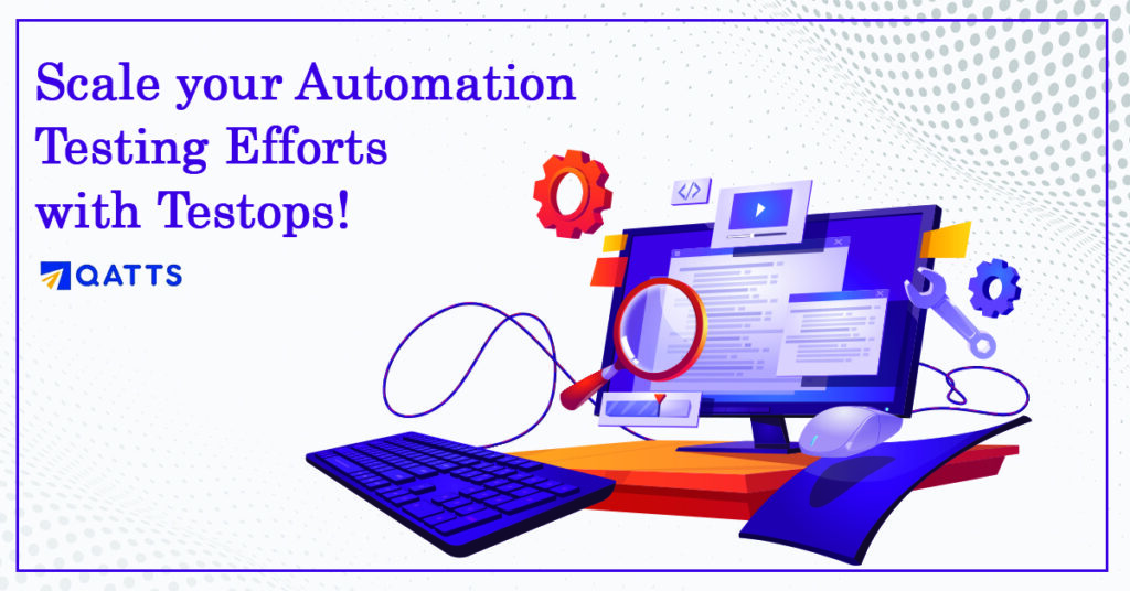 Scale Your Automation Testing Efforts With Testops!